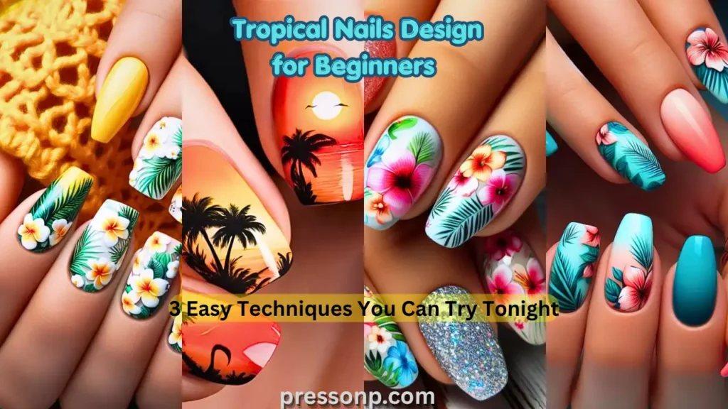 "A widescreen YouTube thumbnail showcasing nine tropical nail art ideas for Summer 2026. The collage features natural-length nails with vibrant sunset gradients, palm tree silhouettes, 3D floral hibiscus patterns, and teal botanical designs. Blue text reads 'Tropical Nails Design for Beginners' with a yellow banner stating '3 Easy Techniques You Can Try Tonight' and the pressonp.com watermark."