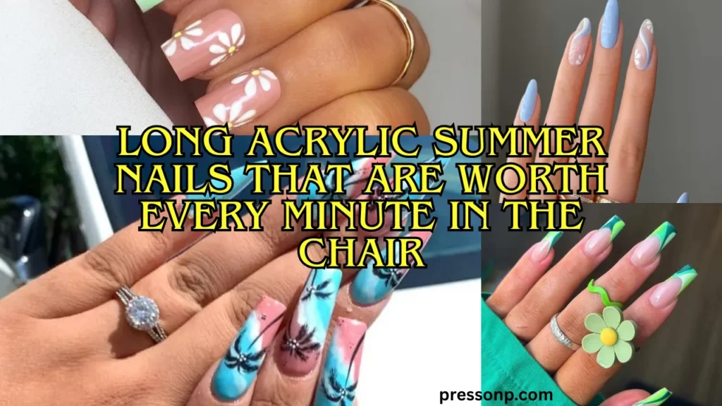 A horizontal four-panel collage showcasing vibrant, long acrylic summer manicure styles. Superimposed boldly across the center is stylized yellow text with a sharp black outline that reads: "LONG ACRYLIC SUMMER NAILS THAT ARE WORTH EVERY MINUTE IN THE CHAIR."