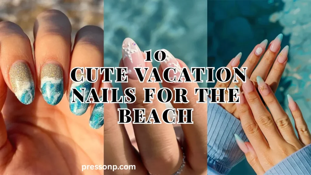 Horizontal blog banner titled "10 Cute Vacation Nails for the Beach," displaying a three-panel collage of coastal manicures with wave art, 3D textured starfish, and seafoam ombre tips.