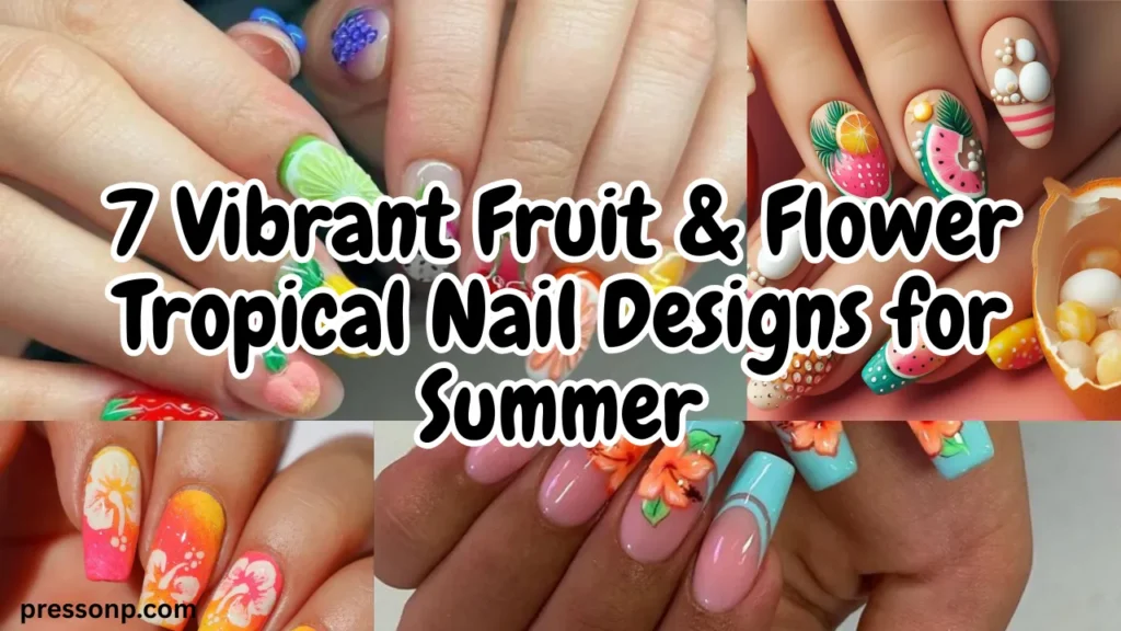 A horizontal four-panel collage displaying a variety of vibrant tropical summer nail art styles featuring hand-painted fruits, hibiscus flowers, and 3D textures. Bold black text with a thick white outline centered across the middle reads: "7 Vibrant Fruit & Flower Tropical Nail Designs for Summer".