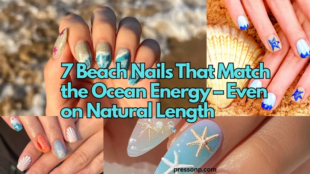 A wide landscape collage graphic showcasing a variety of ocean-themed manicures, including textured glitter seafoam waves, minimalist blue wave tips on sand, hand-painted coastal icons on short nails, and elegant 3D starfish charms. Bold turquoise text with a black outline overlay reads: "7 Beach Nails That Match the Ocean Energy – Even on Natural Length".